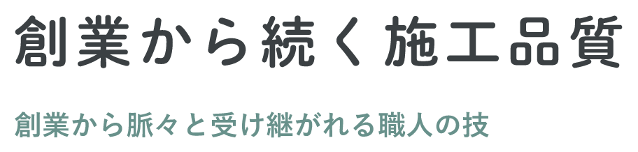 創業から続く施工品質 創業から脈々と受け継がれる職人の技